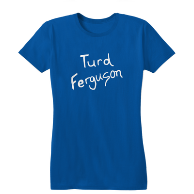 Woman's Turd Ferguson Tee Shirt