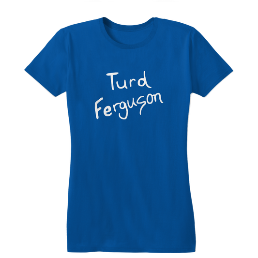 Woman's Turd Ferguson Tee Shirt 