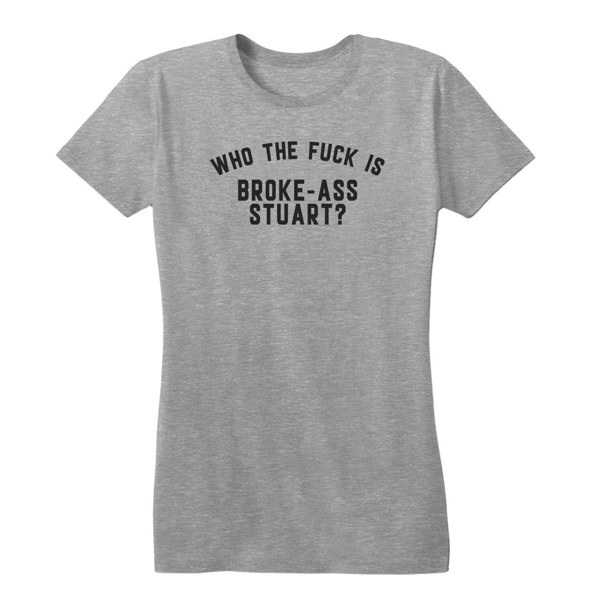 Who the Fuck Is Broke-Ass Stuart Women's Tee